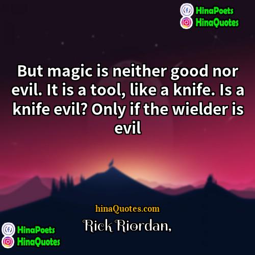 Rick Riordan Quotes | But magic is neither good nor evil.
